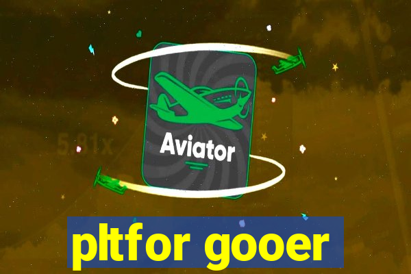 pltfor gooer